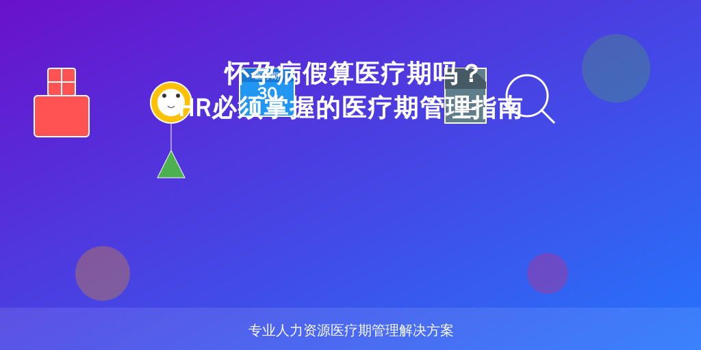 怀孕病假算医疗期吗?HR必须掌握的医疗期管理指南