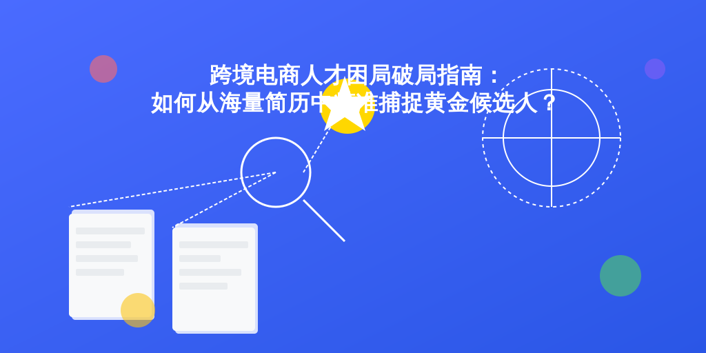 跨境电商人才困局破局指南：如何从海量简历中精准捕捉黄金候选人？