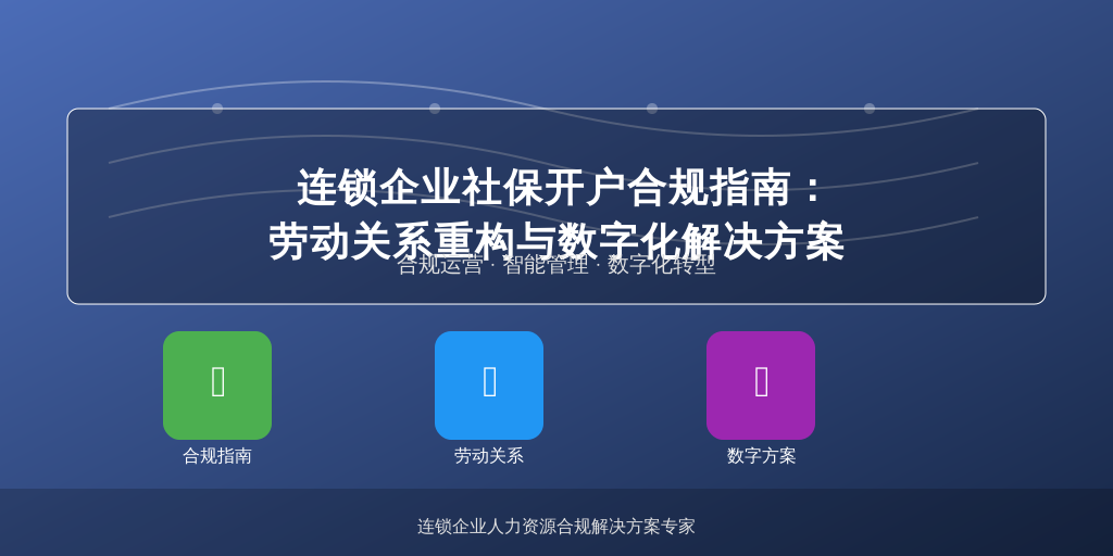 连锁企业社保开户合规指南：劳动关系重构与数字化解决方案