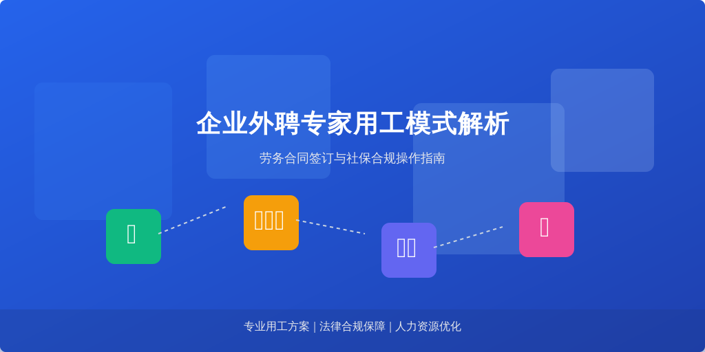 企业外聘专家用工模式解析:劳务合同签订与社保合规操作指南