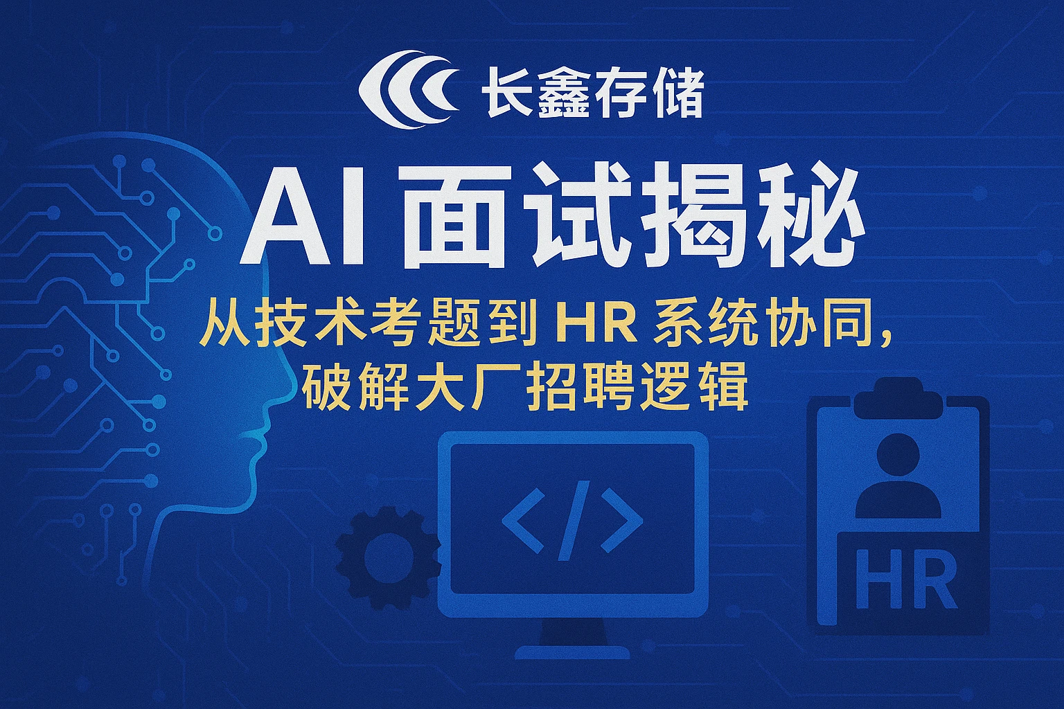 长鑫存储AI面试揭秘：从技术考题到HR系统协同，破解大厂招聘逻辑